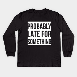 Probably Late For Something Kids Long Sleeve T-Shirt